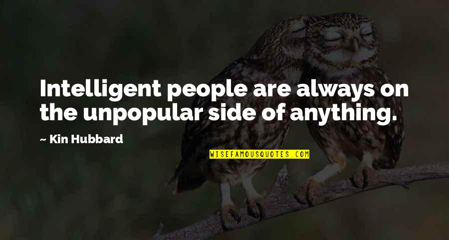 Kzai Quotes By Kin Hubbard: Intelligent people are always on the unpopular side