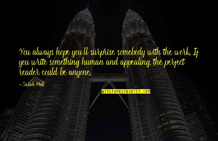 Kzai Quotes By Sarah Hall: You always hope you'll surprise somebody with the Kzai Quotes By Sarah Hall: You always hope you'll surprise somebody with the