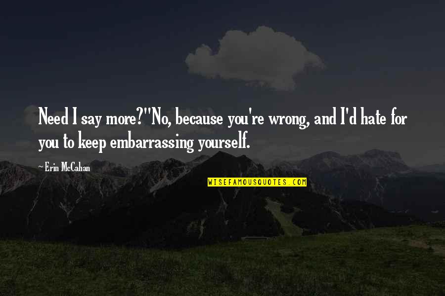 Kzanaks Quotes By Erin McCahan: Need I say more?''No, because you're wrong, and Kzanaks Quotes By Erin McCahan: Need I say more?''No, because you're wrong, and