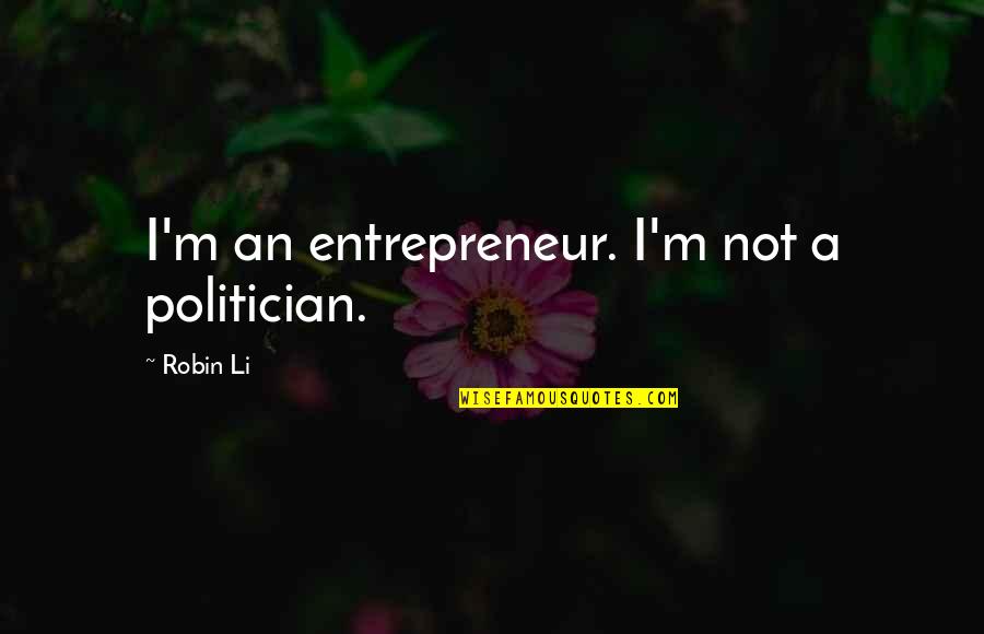 Kzee Quotes By Robin Li: I'm an entrepreneur. I'm not a politician.
