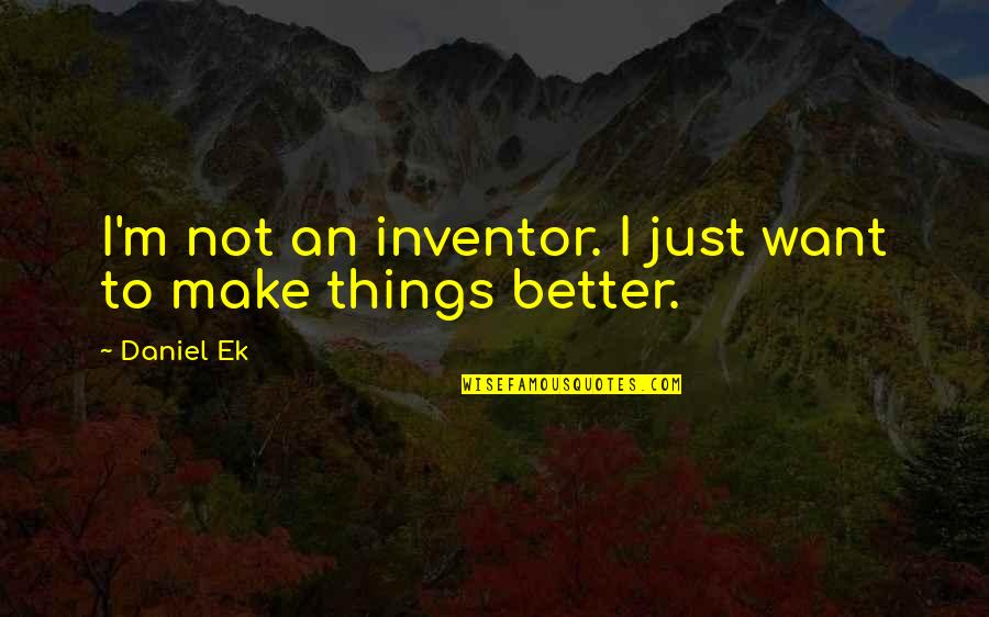 Kzmk Quotes By Daniel Ek: I'm not an inventor. I just want to
