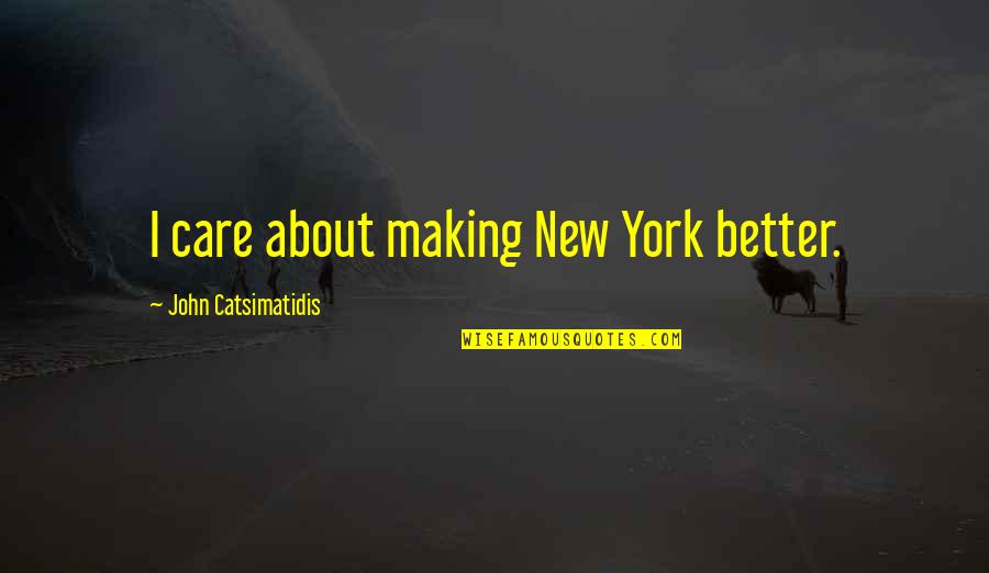 Kznanc Quotes By John Catsimatidis: I care about making New York better.