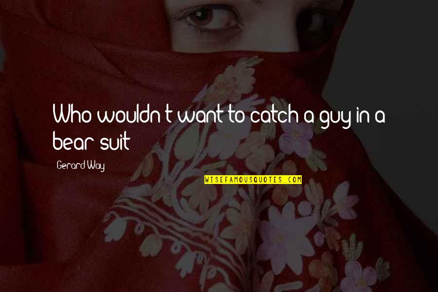Kztky Quotes By Gerard Way: Who wouldn't want to catch a guy in