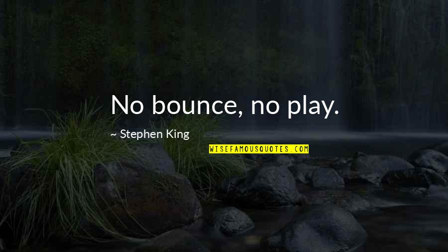 Kztky Quotes By Stephen King: No bounce, no play.