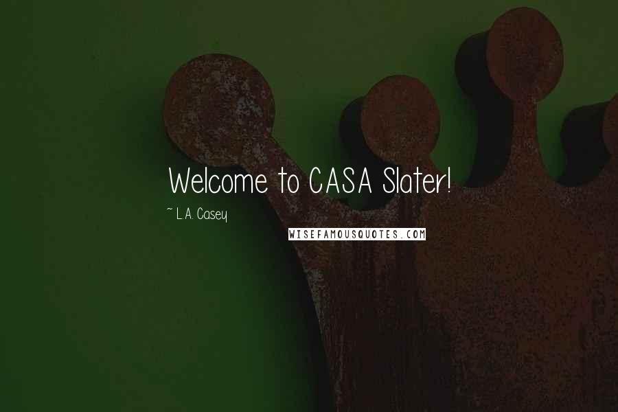 L.A. Casey quotes: Welcome to CASA Slater!