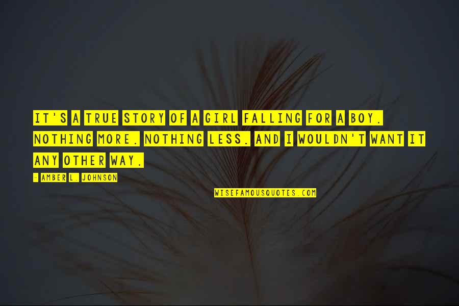 L.a. Story Quotes By Amber L. Johnson: It's a true story of a girl falling L.a. Story Quotes By Amber L. Johnson: It's a true story of a girl falling