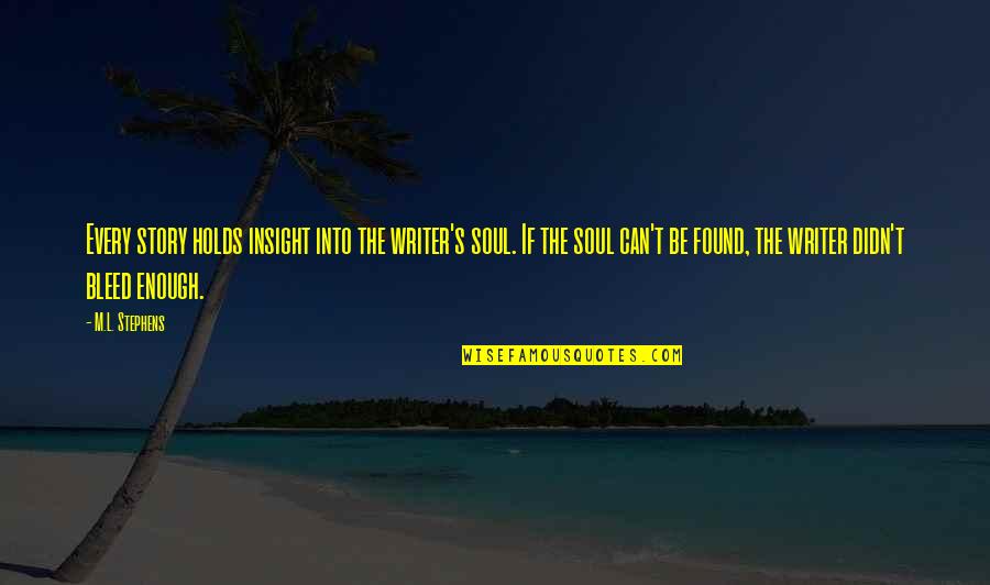 L.a. Story Quotes By M.L. Stephens: Every story holds insight into the writer's soul. L.a. Story Quotes By M.L. Stephens: Every story holds insight into the writer's soul.