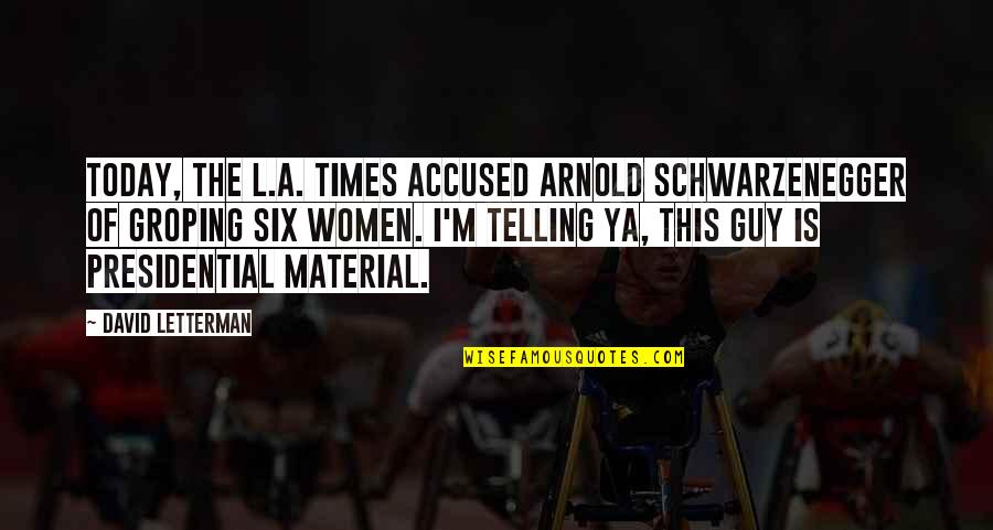 L A Times Quotes By David Letterman: Today, the L.A. Times accused Arnold Schwarzenegger of