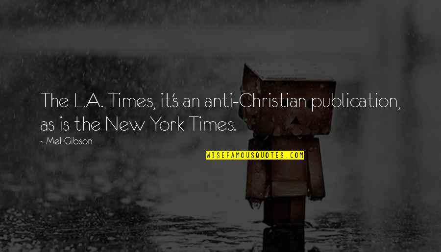 L A Times Quotes By Mel Gibson: The L.A. Times, it's an anti-Christian publication, as