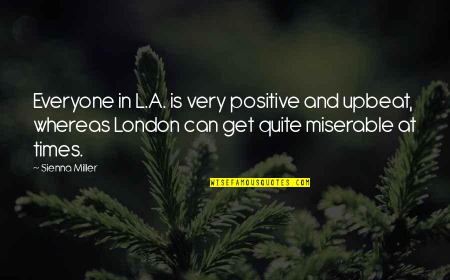 L A Times Quotes By Sienna Miller: Everyone in L.A. is very positive and upbeat,