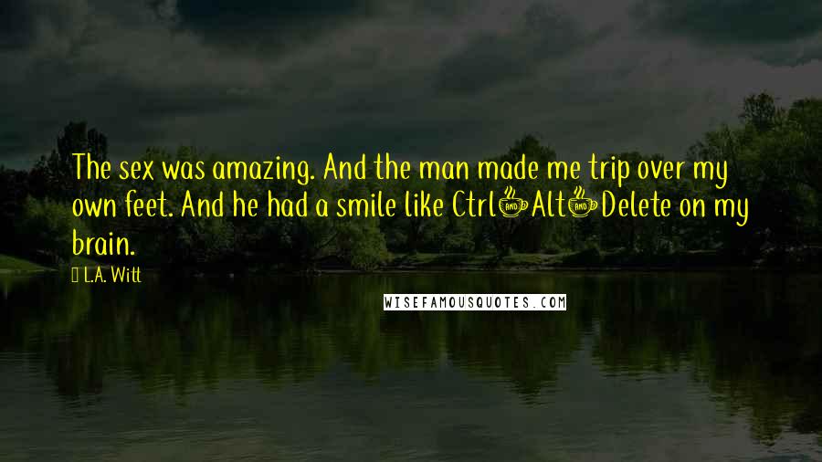 L.A. Witt quotes: The sex was amazing. And the man made me trip over my own feet. And he had a smile like Ctrl+Alt+Delete on my brain.