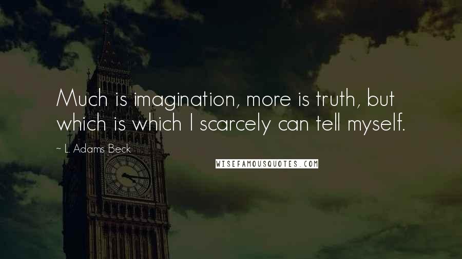 L. Adams Beck quotes: Much is imagination, more is truth, but which is which I scarcely can tell myself.