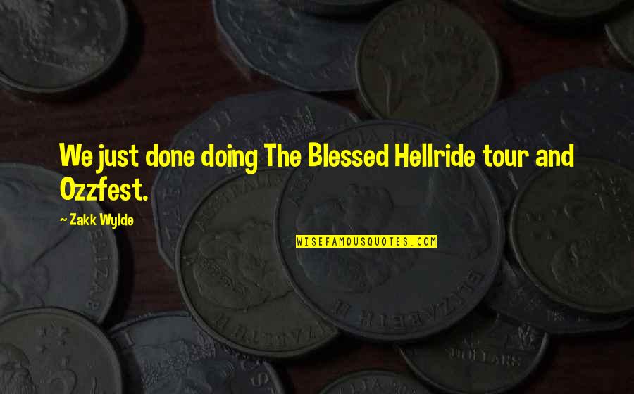 L Am Blessed Quotes By Zakk Wylde: We just done doing The Blessed Hellride tour