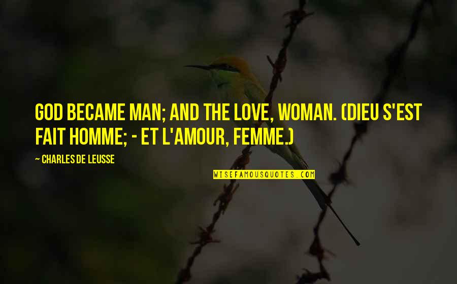 L Amour Quotes By Charles De Leusse: God became man; and the love, woman. (Dieu