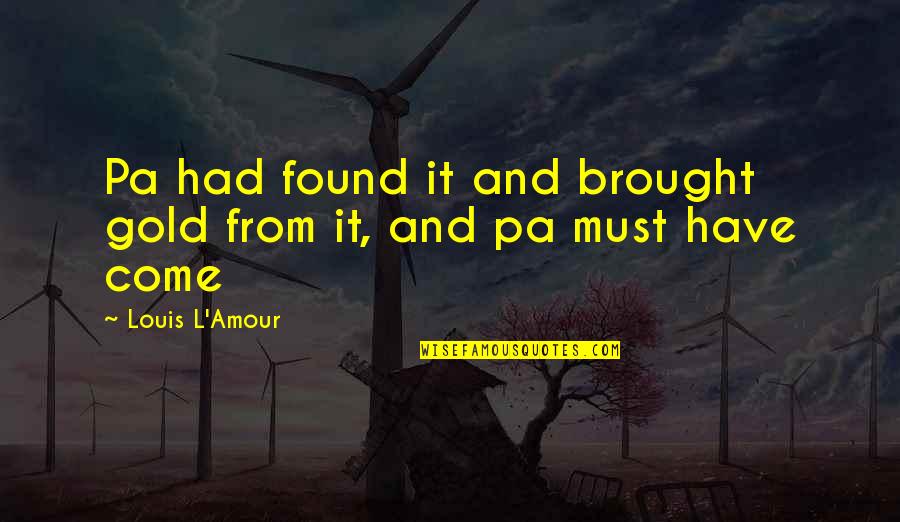 L Amour Quotes By Louis L'Amour: Pa had found it and brought gold from