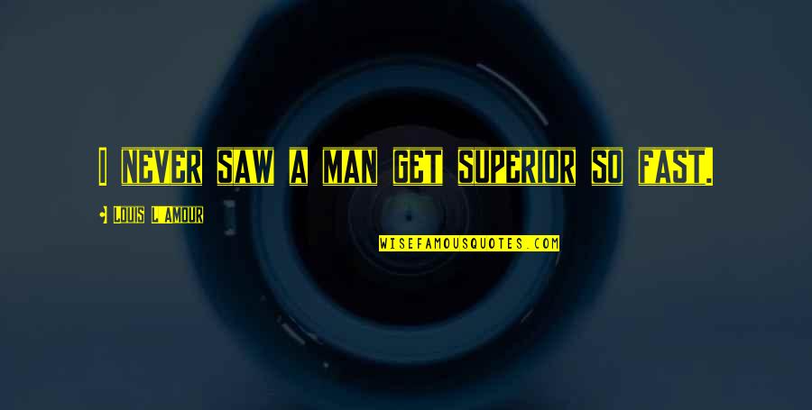 L Amour Quotes By Louis L'Amour: I never saw a man get superior so