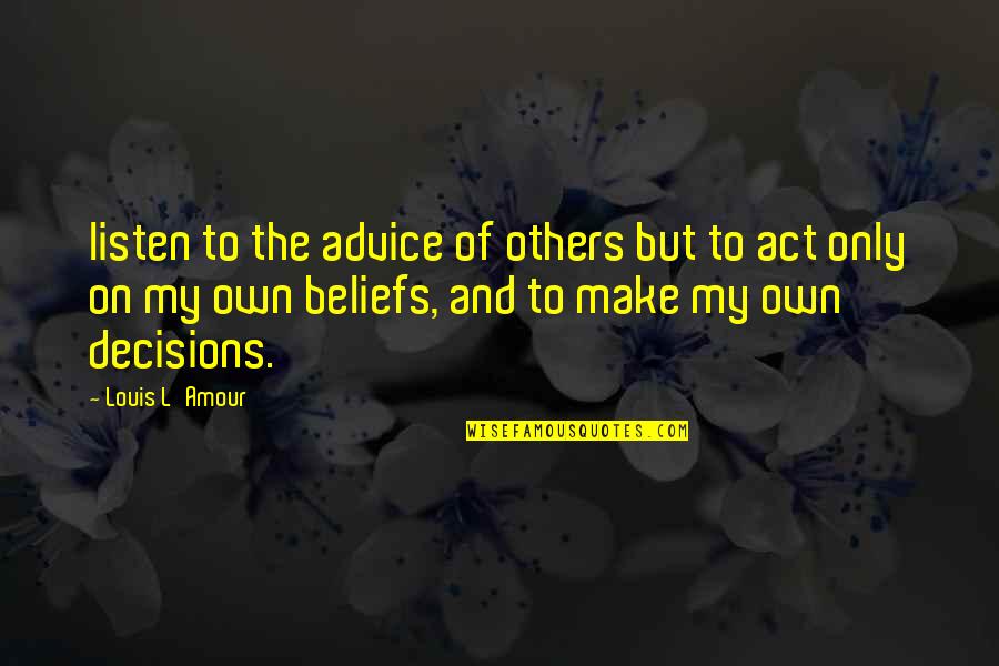 L Amour Quotes By Louis L'Amour: listen to the advice of others but to