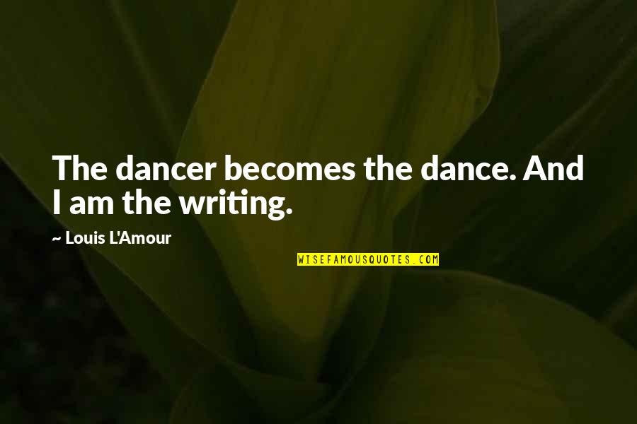 L Amour Quotes By Louis L'Amour: The dancer becomes the dance. And I am