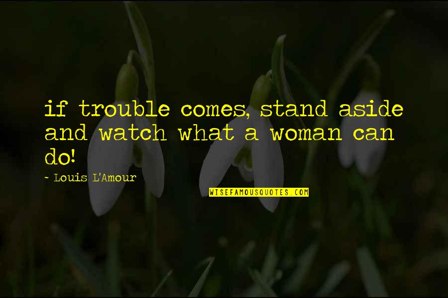 L Amour Quotes By Louis L'Amour: if trouble comes, stand aside and watch what