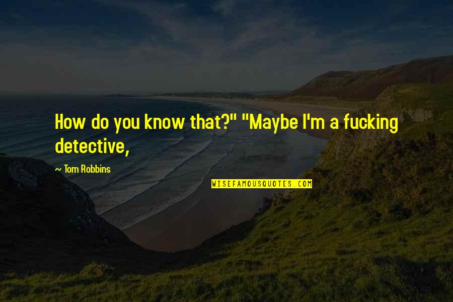 L Avare Quotes By Tom Robbins: How do you know that?" "Maybe I'm a L Avare Quotes By Tom Robbins: How do you know that?" "Maybe I'm a