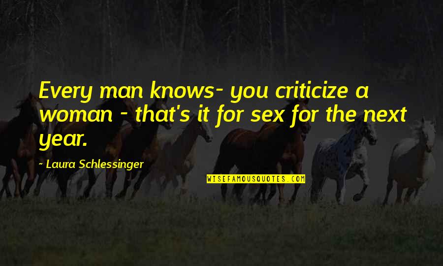 L.b. Cowman Quotes By Laura Schlessinger: Every man knows- you criticize a woman -