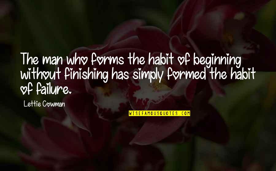 L.b. Cowman Quotes By Lettie Cowman: The man who forms the habit of beginning