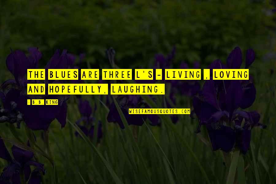 L.b.j Quotes By B.B. King: The blues are three L's - living ,
