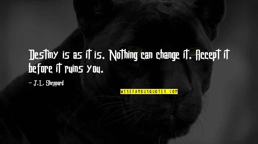 L.b.j Quotes By J.L. Sheppard: Destiny is as it is. Nothing can change