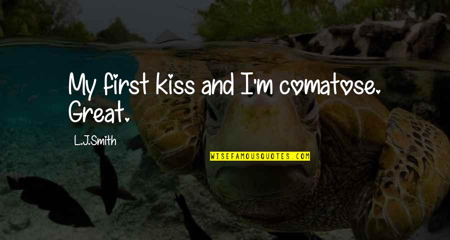 L.b.j Quotes By L.J.Smith: My first kiss and I'm comatose. Great.