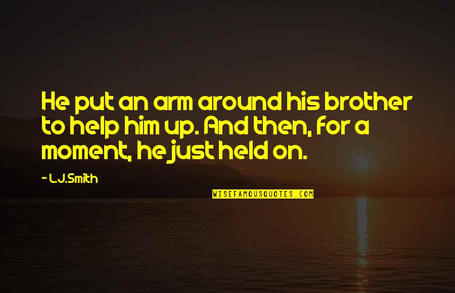 L.b.j Quotes By L.J.Smith: He put an arm around his brother to
