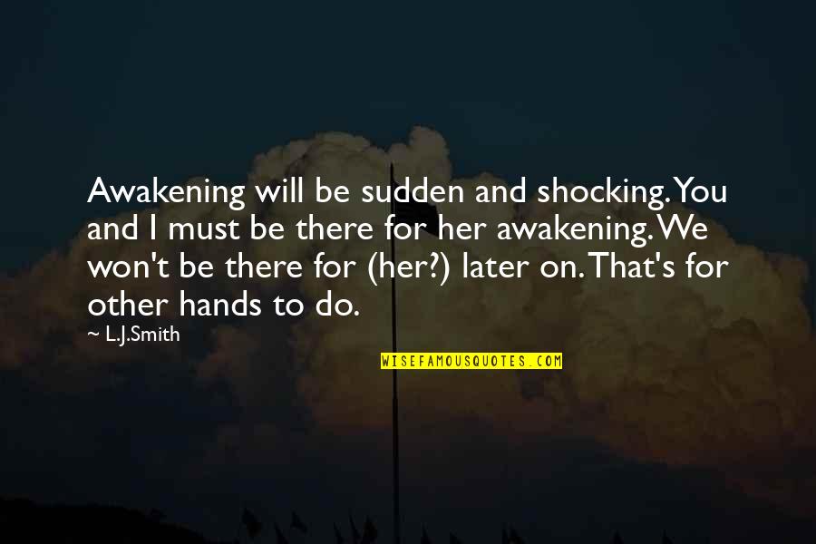 L.b.j Quotes By L.J.Smith: Awakening will be sudden and shocking. You and