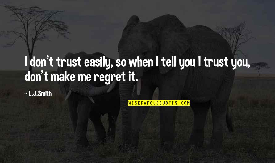L.b.j Quotes By L.J.Smith: I don't trust easily, so when I tell