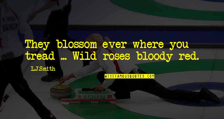 L.b.j Quotes By L.J.Smith: They blossom ever where you tread ... Wild