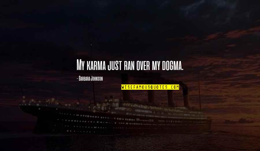L B Johnson Quotes By Barbara Johnson: My karma just ran over my dogma. L B Johnson Quotes By Barbara Johnson: My karma just ran over my dogma.