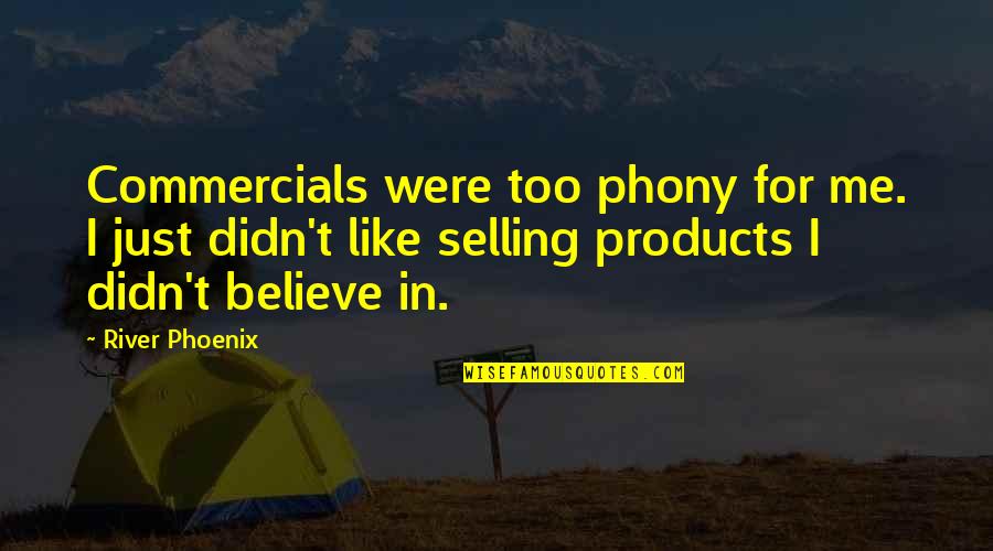 L B M Products Quotes By River Phoenix: Commercials were too phony for me. I just L B M Products Quotes By River Phoenix: Commercials were too phony for me. I just