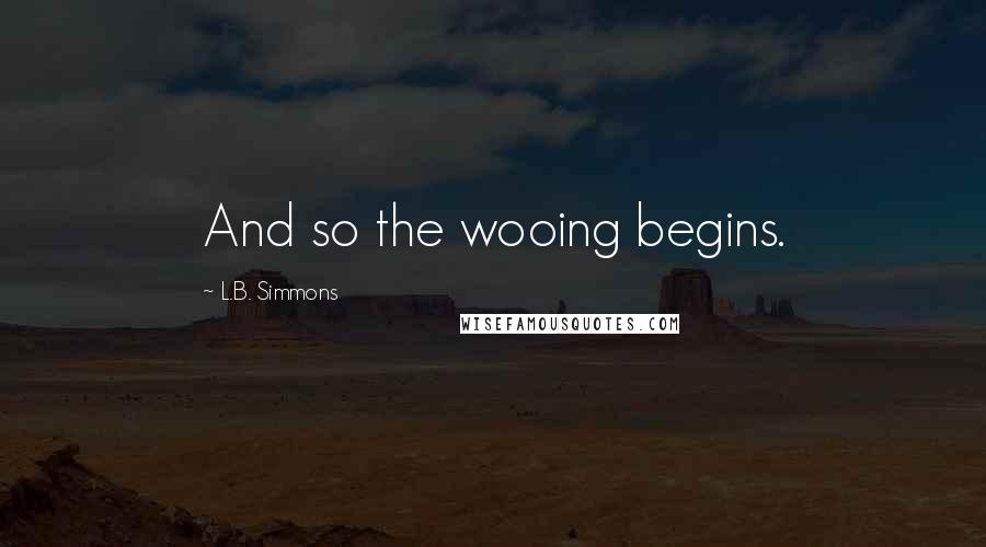 L.B. Simmons quotes: And so the wooing begins.