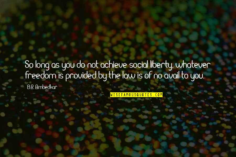 L Cant Live Without You Quotes By B.R. Ambedkar: So long as you do not achieve social