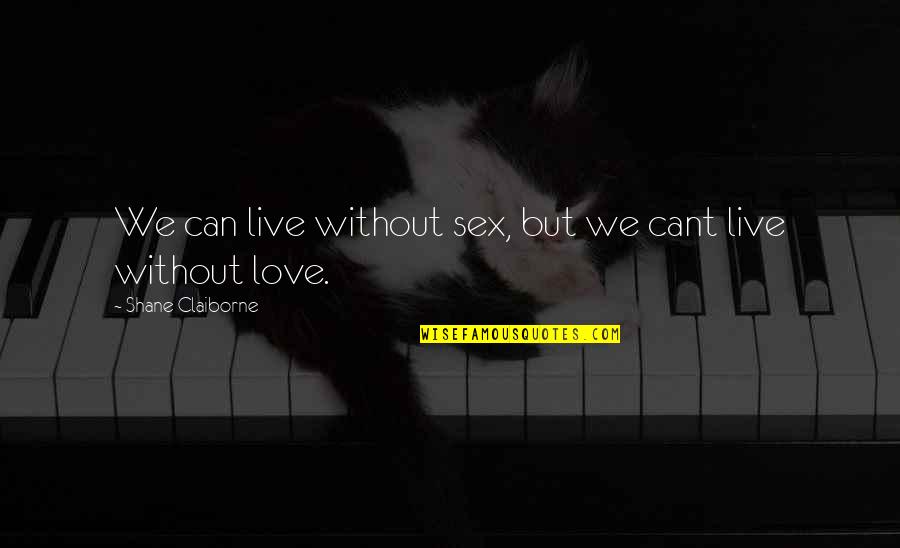 L Cant Live Without You Quotes By Shane Claiborne: We can live without sex, but we cant