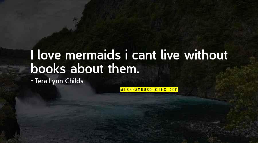 L Cant Live Without You Quotes By Tera Lynn Childs: I love mermaids i cant live without books