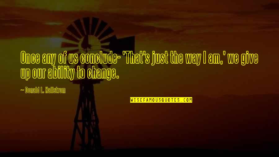 L Change Quotes By Donald L. Hallstrom: Once any of us conclude- 'That's just the