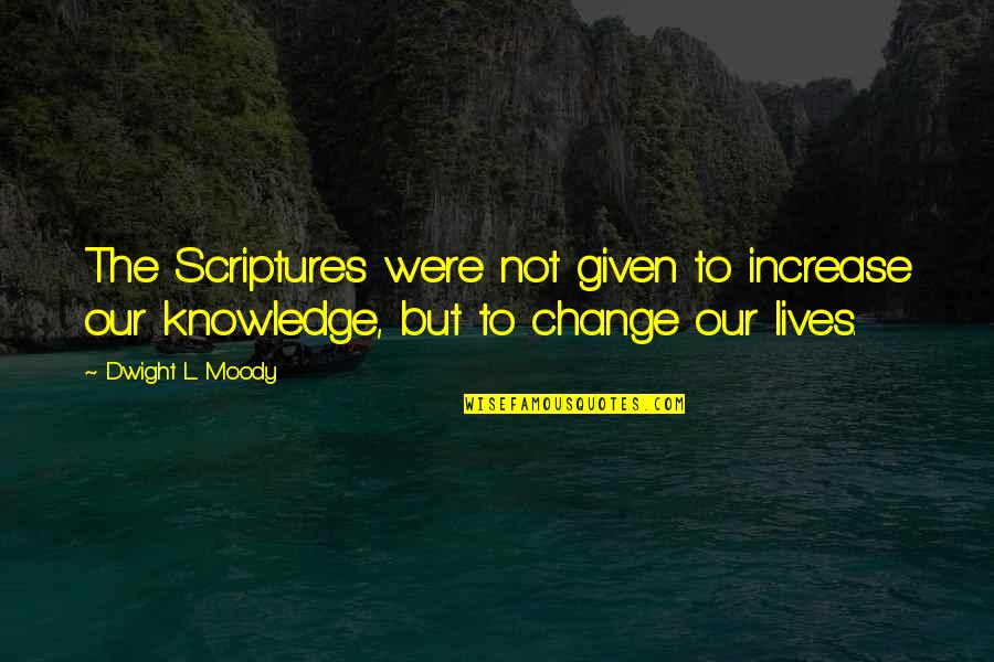 L Change Quotes By Dwight L. Moody: The Scriptures were not given to increase our