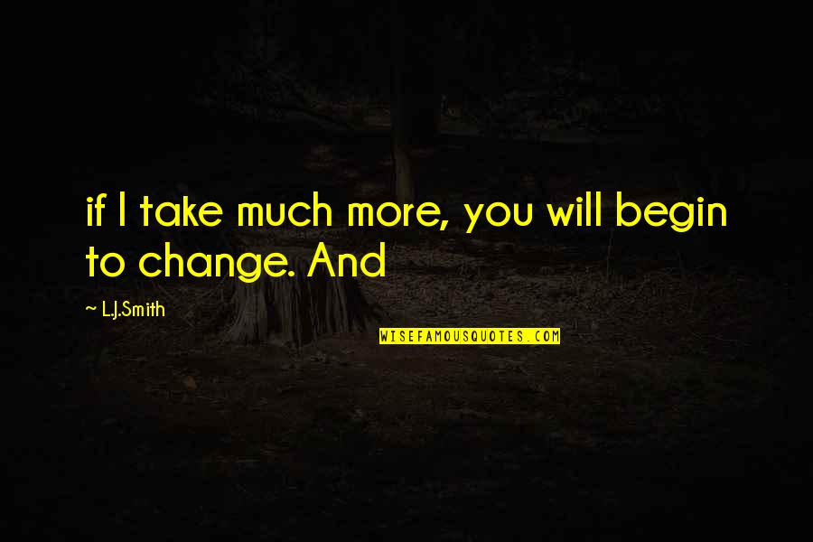 L Change Quotes By L.J.Smith: if I take much more, you will begin