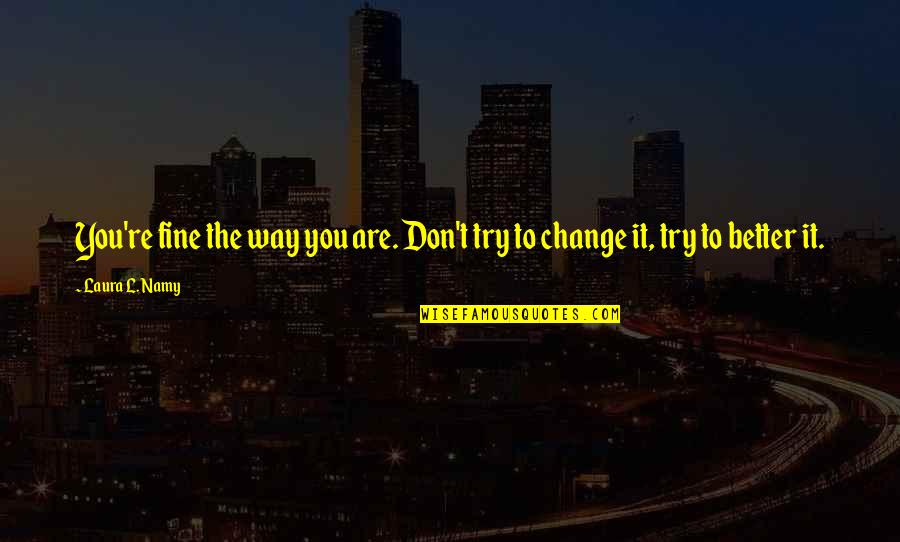 L Change Quotes By Laura L. Namy: You're fine the way you are. Don't try