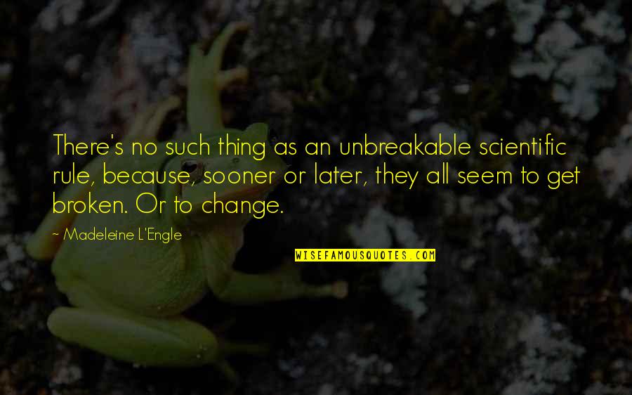 L Change Quotes By Madeleine L'Engle: There's no such thing as an unbreakable scientific
