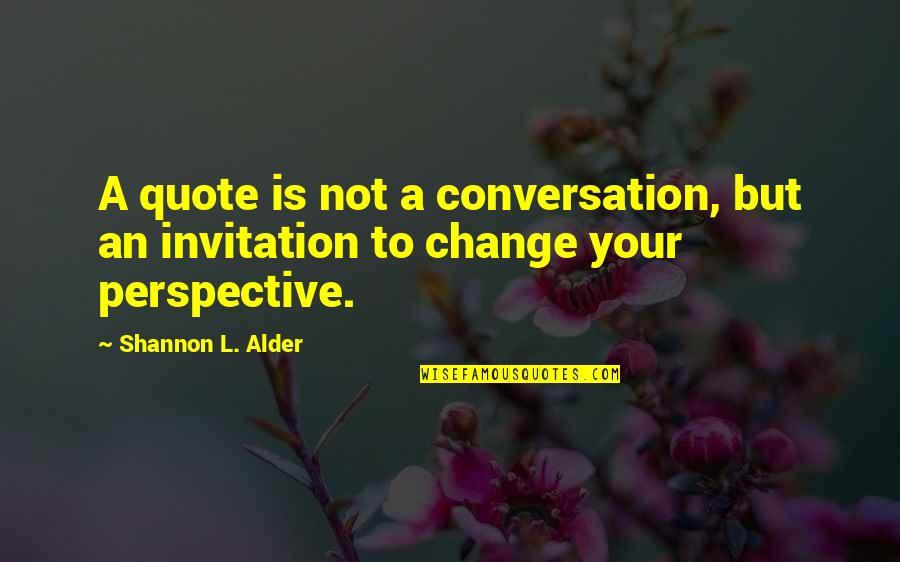 L Change Quotes By Shannon L. Alder: A quote is not a conversation, but an