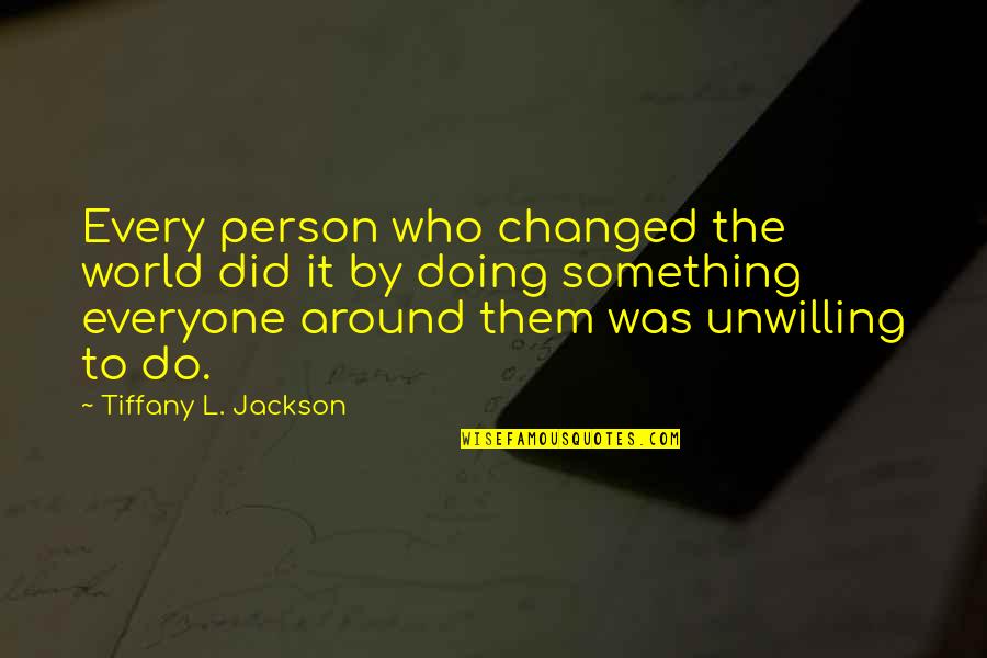 L Change Quotes By Tiffany L. Jackson: Every person who changed the world did it