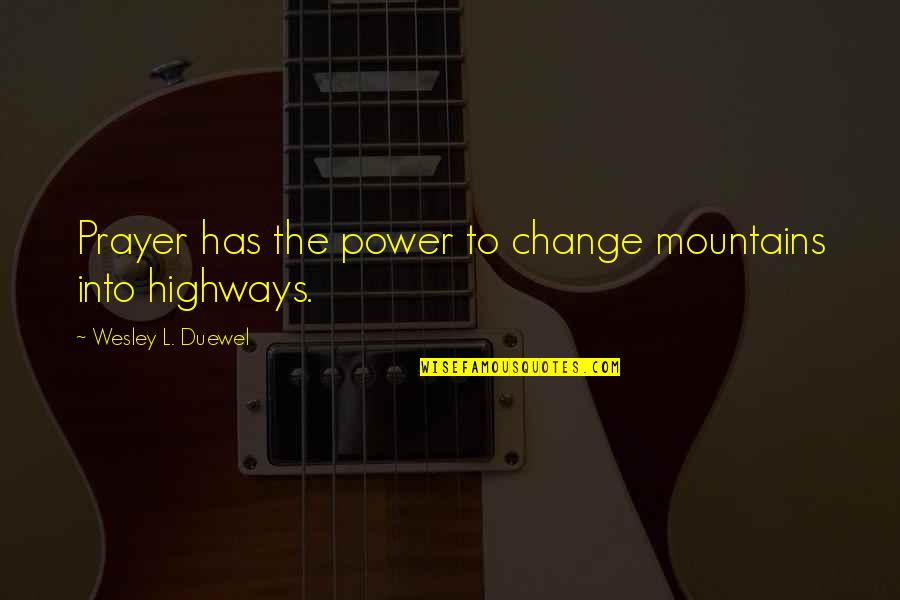 L Change Quotes By Wesley L. Duewel: Prayer has the power to change mountains into