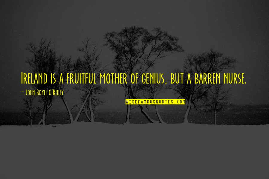 L&d Nurse Quotes By John Boyle O'Reilly: Ireland is a fruitful mother of genius, but