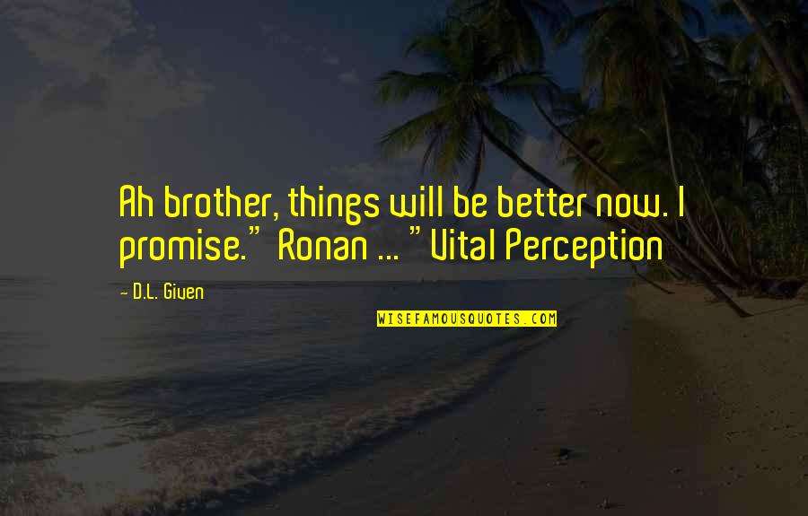 L&d Quotes By D.L. Given: Ah brother, things will be better now. I