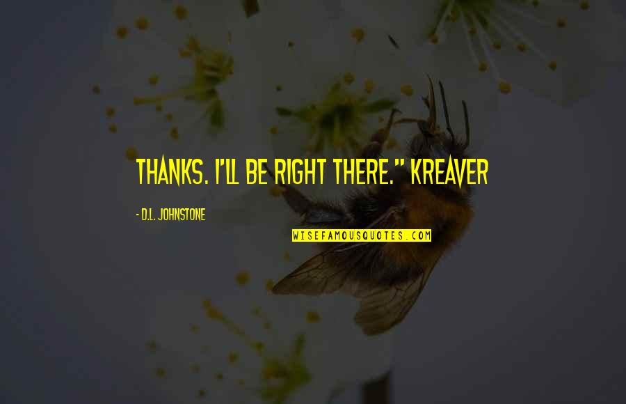 L&d Quotes By D.L. Johnstone: Thanks. I'll be right there." Kreaver